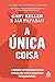 A Única Coisa: A verdade surpreendentemente simples por trás de resultados extraordinários