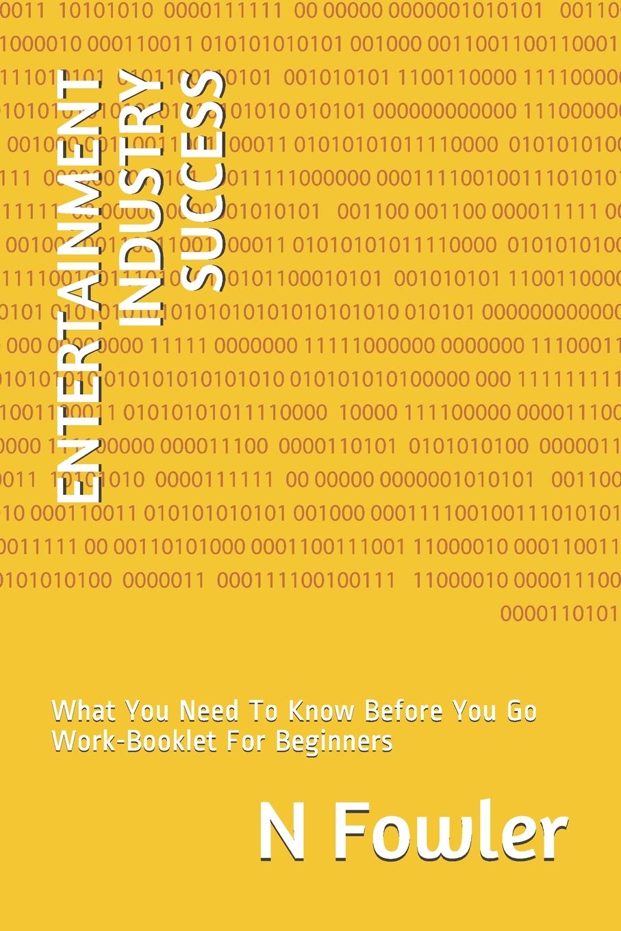 ENTERTAINMENT INDUSTRY SUCCESS: What You Need To Know Before You Go Work-Booklet For Beginners (00000000000000000000000000001)