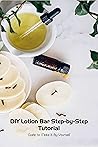 DIY Lotion Bar Step-by-Step Tutorial: Guide to Make it By Yourself: Lotion Bar Making Guide
