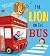 The Lion on the Bus: A brilliantly funny picture book adaptation of the classic nursery rhyme Wheels on the Bus
