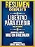 Resumen Completo: Libertad Para Elegir (Free To Choose) - Basado En El Libro De Milton Friedman