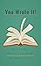 You Wrote It!: What to know...