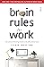 Brain Rules for Work: the science of thinking smarter in the office and at home