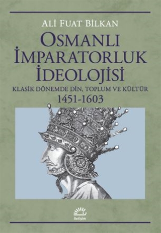 Osmanlı İmparatorluk İdeolojisi: Klasik Dönemde Din, Toplum ve Kültür 1451-1603