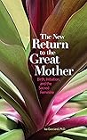 The New Return to the Great Mother: Birth, Initiation, and the Sacred Feminine