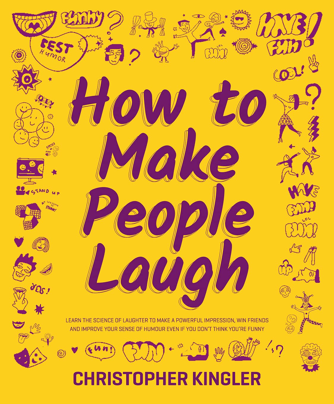 How to Make People Laugh: Learn the Science of Laughter to Make a Powerful Impression, Win Friends and Improve Your Sense of Humour Even If You Don’t Think You’re Funny (Kindle Edition)