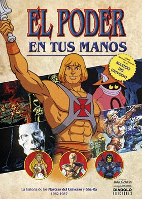 EL PODER EN TUS MANOS. LA HISTORIA DE LOS MASTERS DEL UNIVERSO Y SHE-RA (1982-1987)