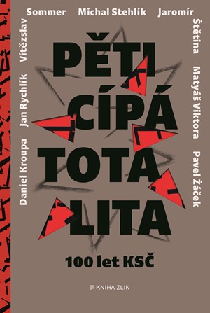 Pěticípá totalita. 100 let KSČ v rozhovorech