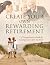 Create Your Own Rewarding Retirement: A Comprehensive Guide for Creating Goals After You Retire