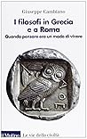 I filosofi in Grecia e a Roma. Quando pensare era un modo di vivere I filosofi in Grecia e a Roma. Quando pensare era un modo di vivere