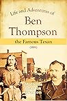 Life and Adventures of Ben Thompson the Famous Texan by William Martin Walton