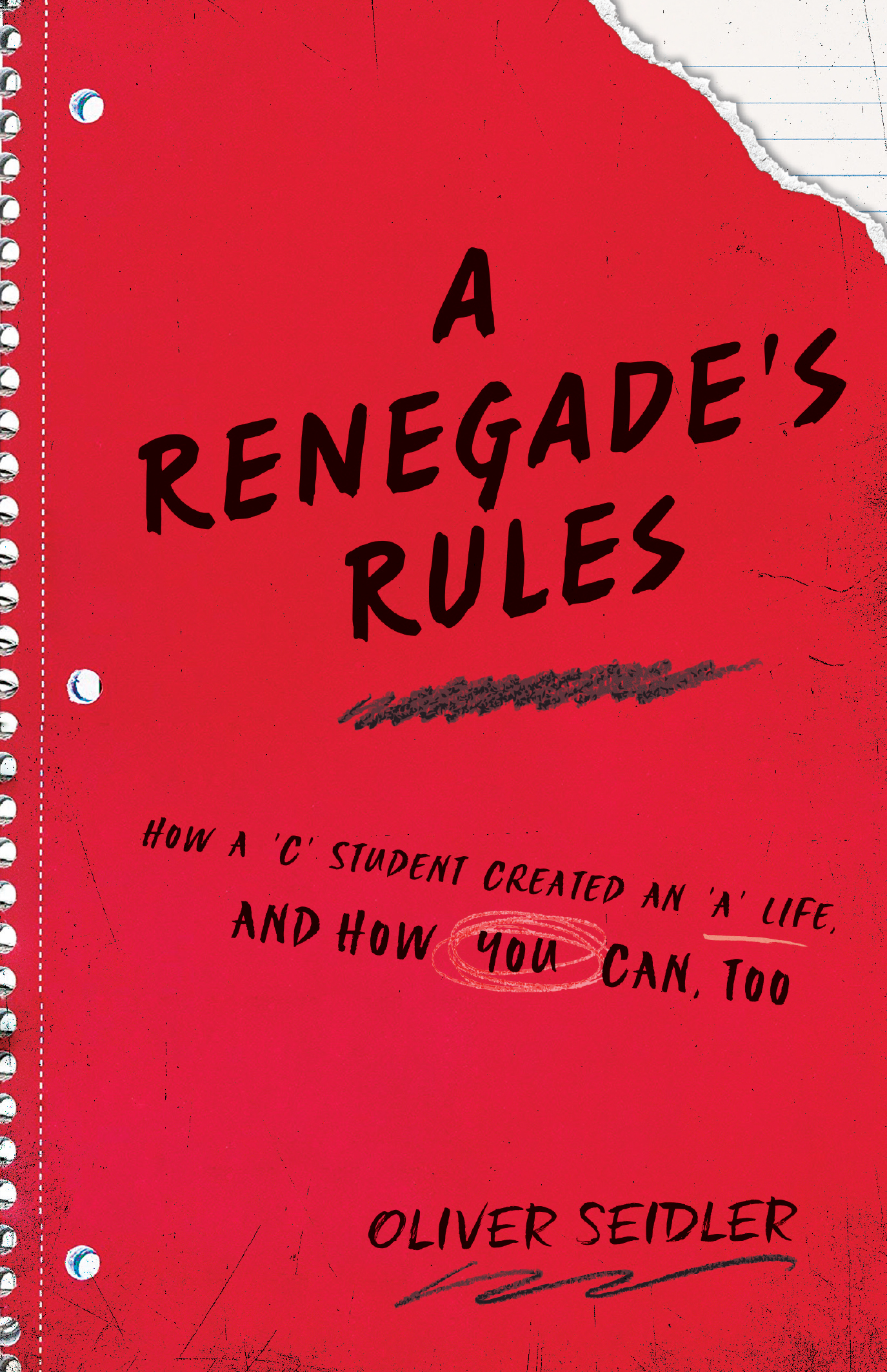 A Renegade's Rules: How a 'C' Student Created An 'A' Life, and How You Can, Too