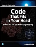 Code That Fits in Your Head : Heuristics for Software Engineering (Robert C. Martin Series)