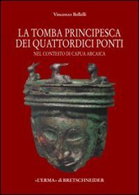 La tomba principesca dei quattordici ponti nel contesto di Capua arcaica