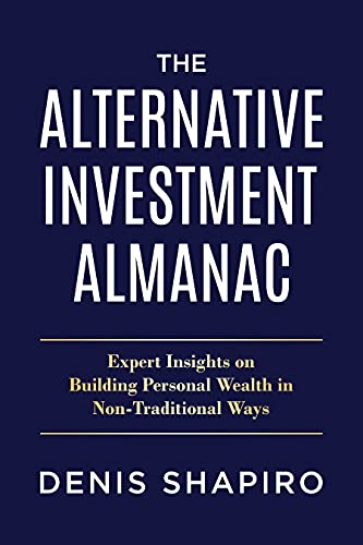 The Alternative Investment Almanac: Expert Insights on Building Personal Wealth in Non-Traditional Ways