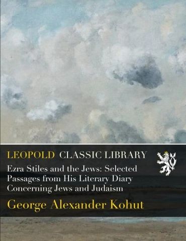 Ezra Stiles and the Jews: Selected Passages from His Literary Diary Concerning Jews and Judaism