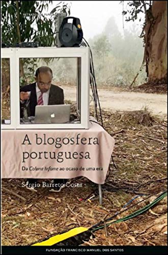 A Blogosfera Portuguesa - Da Coluna Infame ao Ocaso de Uma Era (Portuguese Edition)