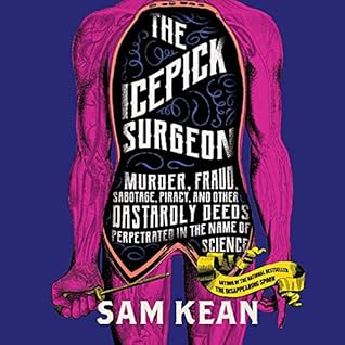 The Icepick Surgeon: Murder, Fraud, Sabotage, Piracy, and Other Dastardly Deeds Perpetrated in the Name of Science
