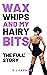 Wax, Whips and My Hairy Bits - The Full Story: An erotic comedy of errors (Wax and Whips Book 7)