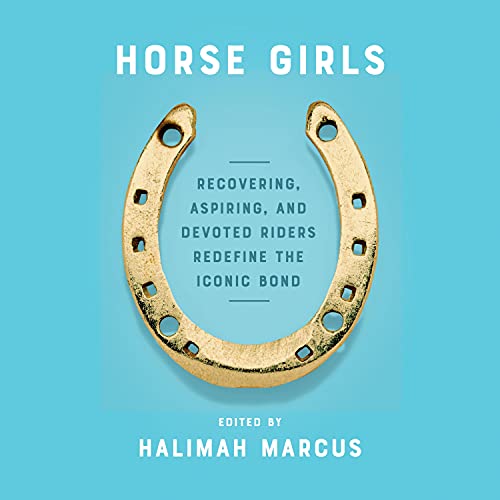 Horse Girls: Recovering, Aspiring, and Devoted Riders Redefine the Iconic Bond