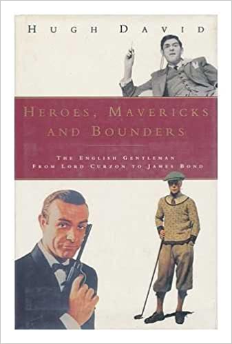 Heroes, Mavericks and Bounders: The English Gentleman from Lord Curzon to James Bond