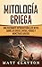 Mitología Griega: Una fascinante introducción a los mitos sobre los dioses, diosas, héroes y monstruos griegos (Spanish Edition)