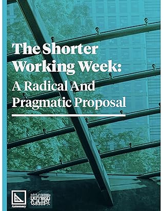 The Shorter Working Week: A Radical and Pragmatic Proposal