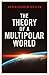 The Theory of a Multipolar World