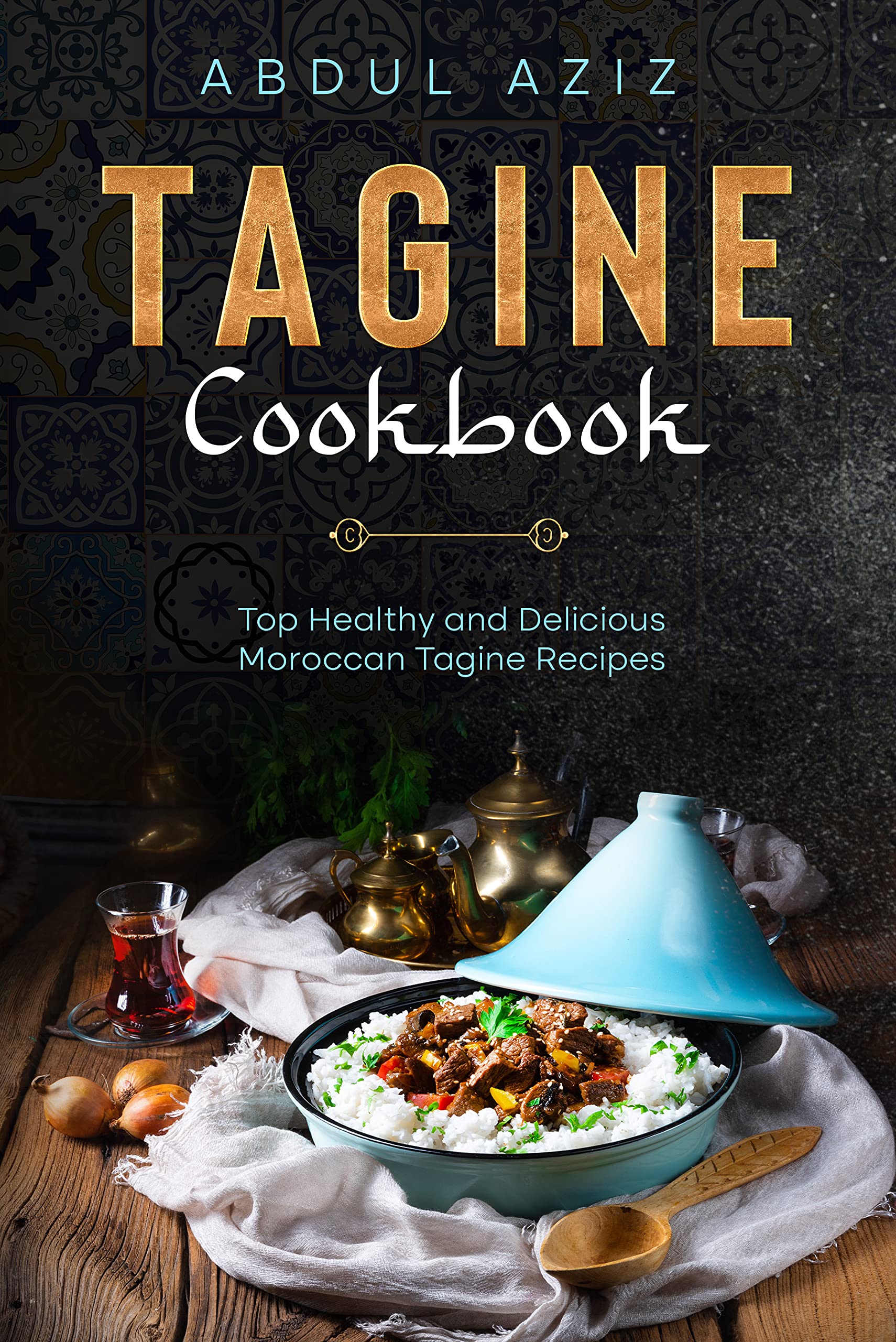 Tagine Cookbook: Top Healthy And Delicious Moroccan Tagine Recipes (Kindle Edition)