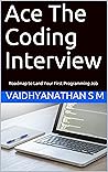 Ace The Coding Interview: Roadmap to Land Your First Programming Job Ace The Coding Interview: Roadmap to Land Your First Programming Job