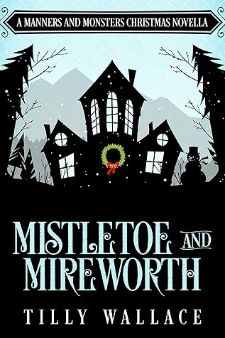 Mistletoe and Mireworth: A Manners and Monsters Christmas Novella