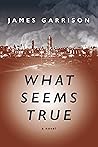 What Seems True by James  Garrison