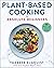 Plant-Based Cooking for Absolute Beginners by Therese Elgquist