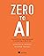 Zero to AI: A non-technical, hype-free guide to prospering in the AI era