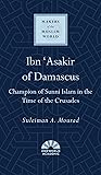 Ibn 'Asakir of Damascus: Champion of Sunni Islam in the Time of the Crusades (Makers of the Muslim World)