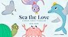 Sea the Love: A Book About Families Sea the Love: A Book About Families