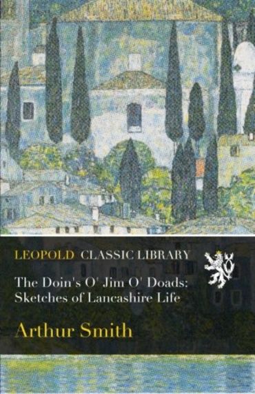 The Doin's O' Jim O' Doads: Sketches of Lancashire Life