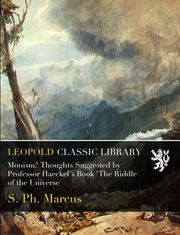 Monism? Thoughts Suggested by Professor Haeckel's Book 'The Riddle of the Universe'