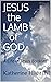 Jesus the Lamb of God: A Li...