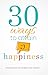 30 Ways To Attain Happiness