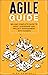 Agile Guide : Big and Complete Guide to Agile Leadership and Project Management with Kanban