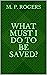 What Must I Do to Be Saved? by M.P. Rogers