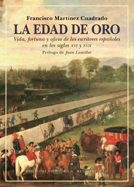 La Edad de Oro: Vida, fortuna y oficio de los escritores españoles en los siglos XVI y XVII