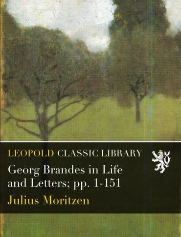 Georg Brandes in Life and Letters; pp. 1-151