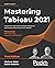 Mastering Tableau 2021: Implement advanced business intelligence techniques and analytics with Tableau