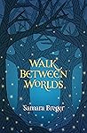 Walk Between Worlds by Samara Breger