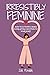 IRRESISTIBLY FEMININE: How To Activate A Man's Everlasting Devotion To Your Heart - A Woman's Love Guide To Successful Dating and Relationships (Relationship Of Your Dreams)
