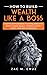 How to Build Wealth Like a Boss: How to go from broke to a total boss with money. 2 Book bundle - Powerful Money Habits + Paycheck to Paycheck