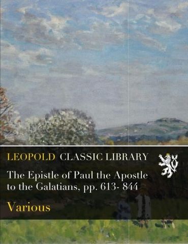 The Epistle of Paul the Apostle to the Galatians, pp. 613- 844