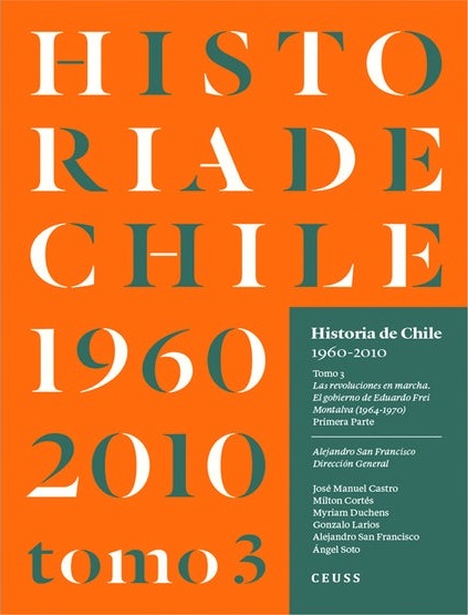 Historia de Chile 1960-2010 tomo 3: Las revoluciones en marcha. El gobierno de Eduardo Frei Montalva (1964-1970) Primera Parte